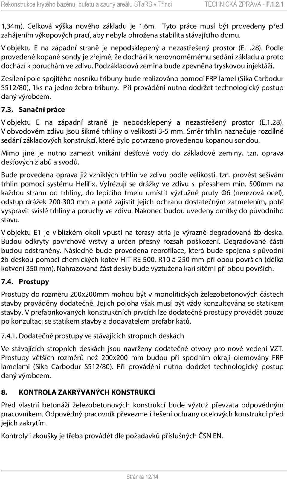 Podzákladová zemina bude zpevněna tryskovou injektáží. Zesílení pole spojitého nosníku tribuny bude realizováno pomocí FRP lamel (Sika Carbodur S512/80), 1ks na jedno žebro tribuny.