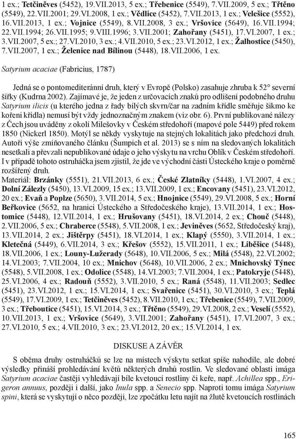 ; Žalhostice (5450), 7.VII.2007, 1 ex.; Želenice nad Bílinou (5448), 18.VII.2006, 1 ex.