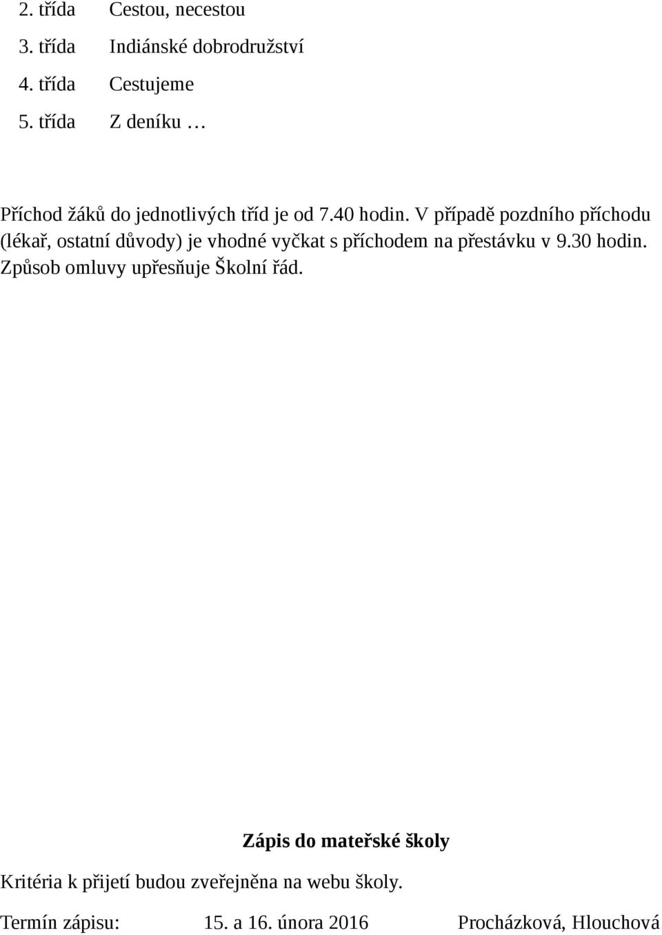 V případě pozdního příchodu (lékař, ostatní důvody) je vhodné vyčkat s příchodem na přestávku v 9.