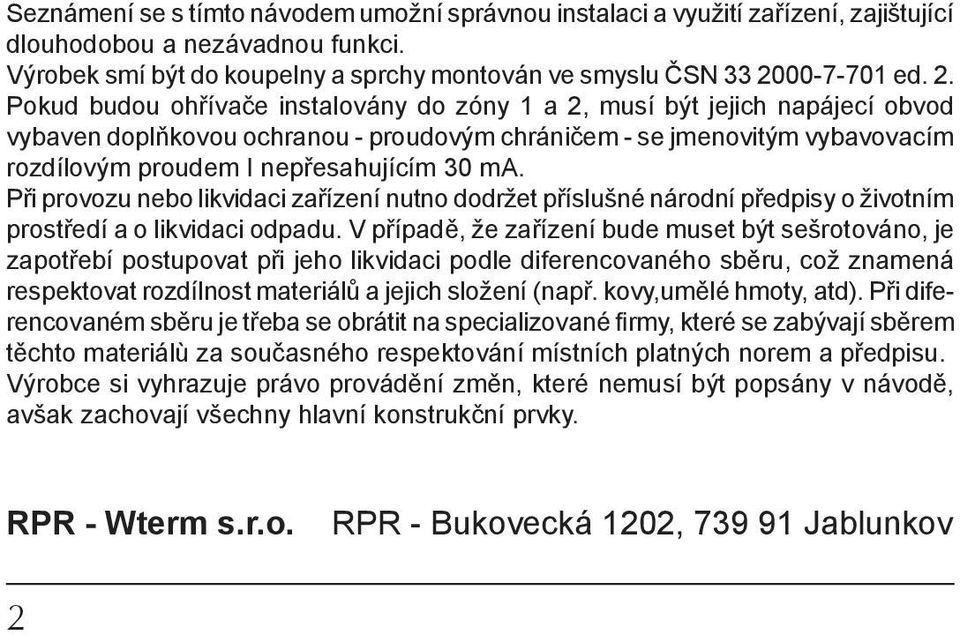 ma. Při provozu nebo likvidaci zařízení nutno dodržet příslušné národní předpisy o životním prostředí a o likvidaci odpadu.