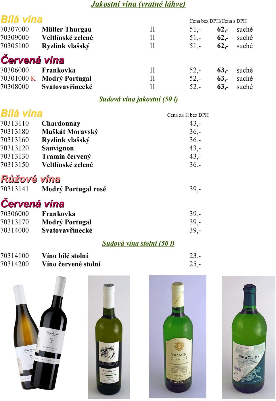 bez DPH Chardonnay Muškát Moravský Ryzlink vlašský 43,36,36,43,43,36,- Růžové vína 70313141 Modrý Portugal rosé 70306000