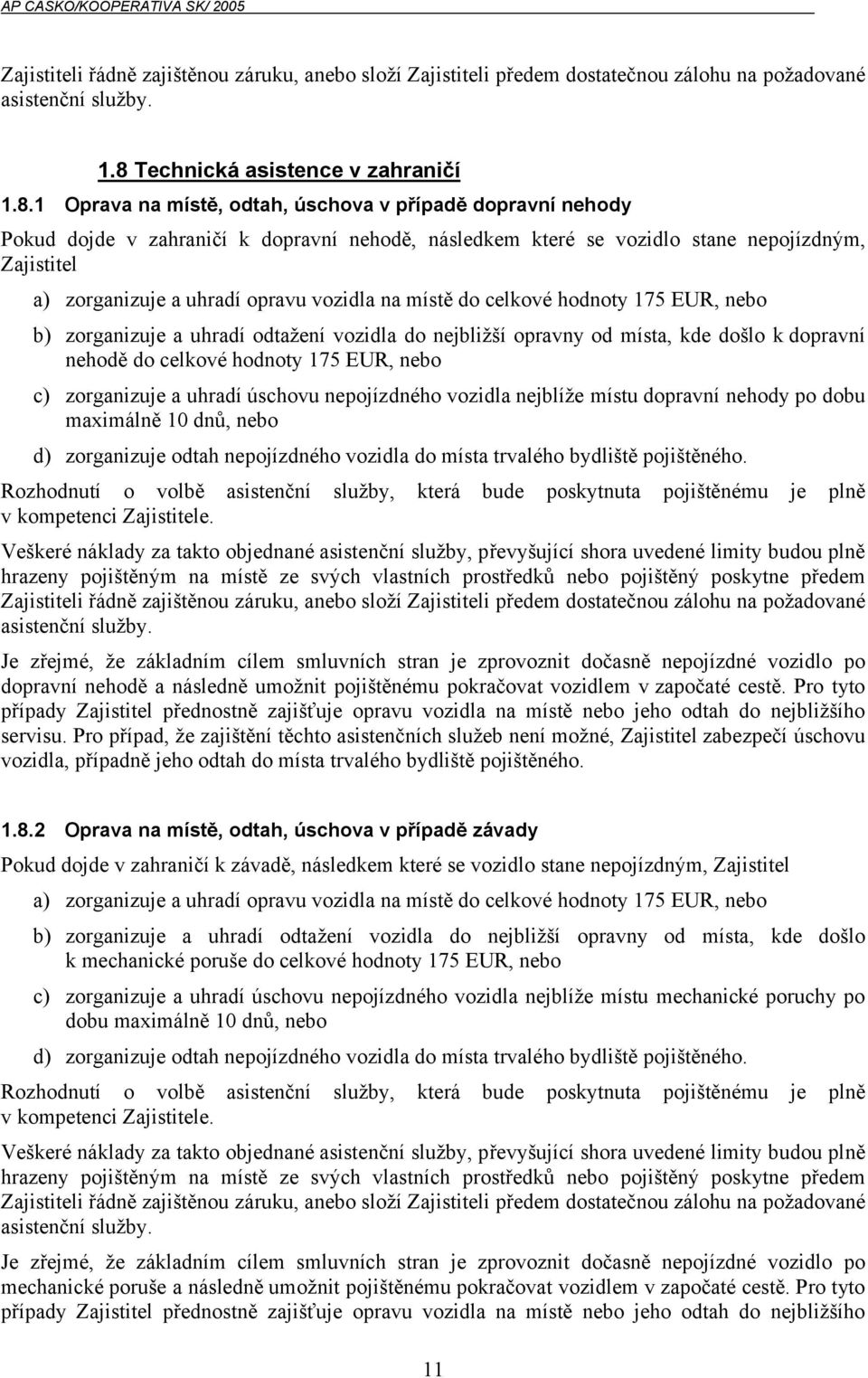 175 EUR, nebo c) zorganizuje a uhradí úschovu nepojízdného vozidla nejblíže místu dopravní nehody po dobu maximálně 10 dnů, nebo d) zorganizuje odtah nepojízdného vozidla do místa trvalého bydliště