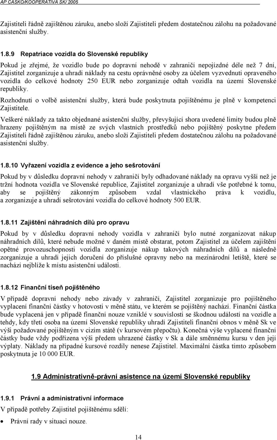 Rozhodnutí o volbě asistenční služby, která bude poskytnuta pojištěnému je plně v kompetenci Zajistitele. 1.8.