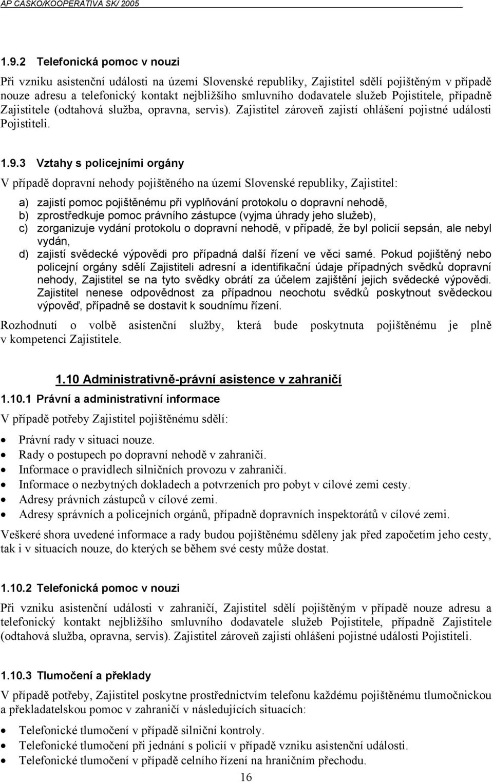 3 Vztahy s policejními orgány V případě dopravní nehody pojištěného na území Slovenské republiky, Zajistitel: a) zajistí pomoc pojištěnému při vyplňování protokolu o dopravní nehodě, b) zprostředkuje