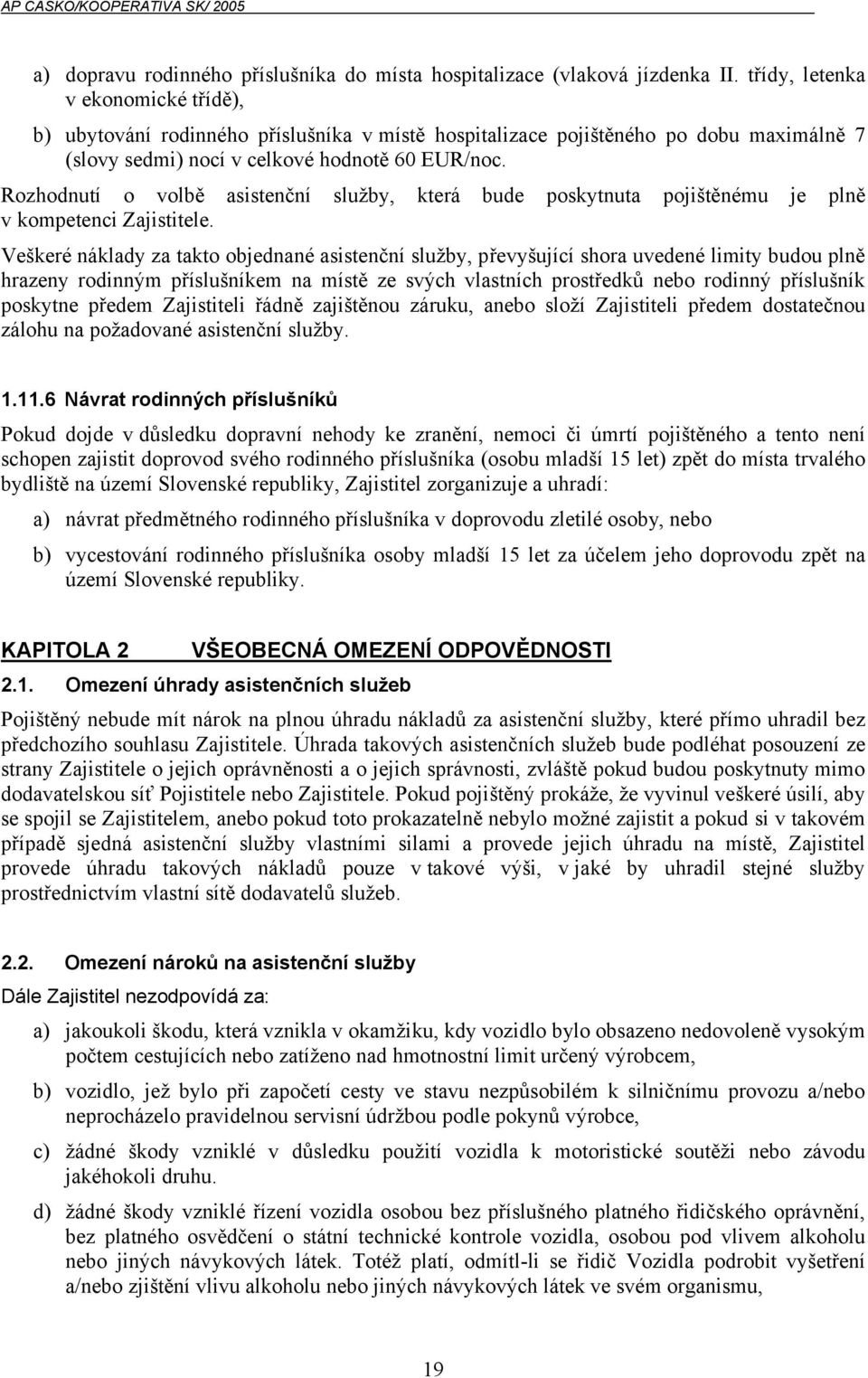 Rozhodnutí o volbě asistenční služby, která bude poskytnuta pojištěnému je plně v kompetenci Zajistitele.