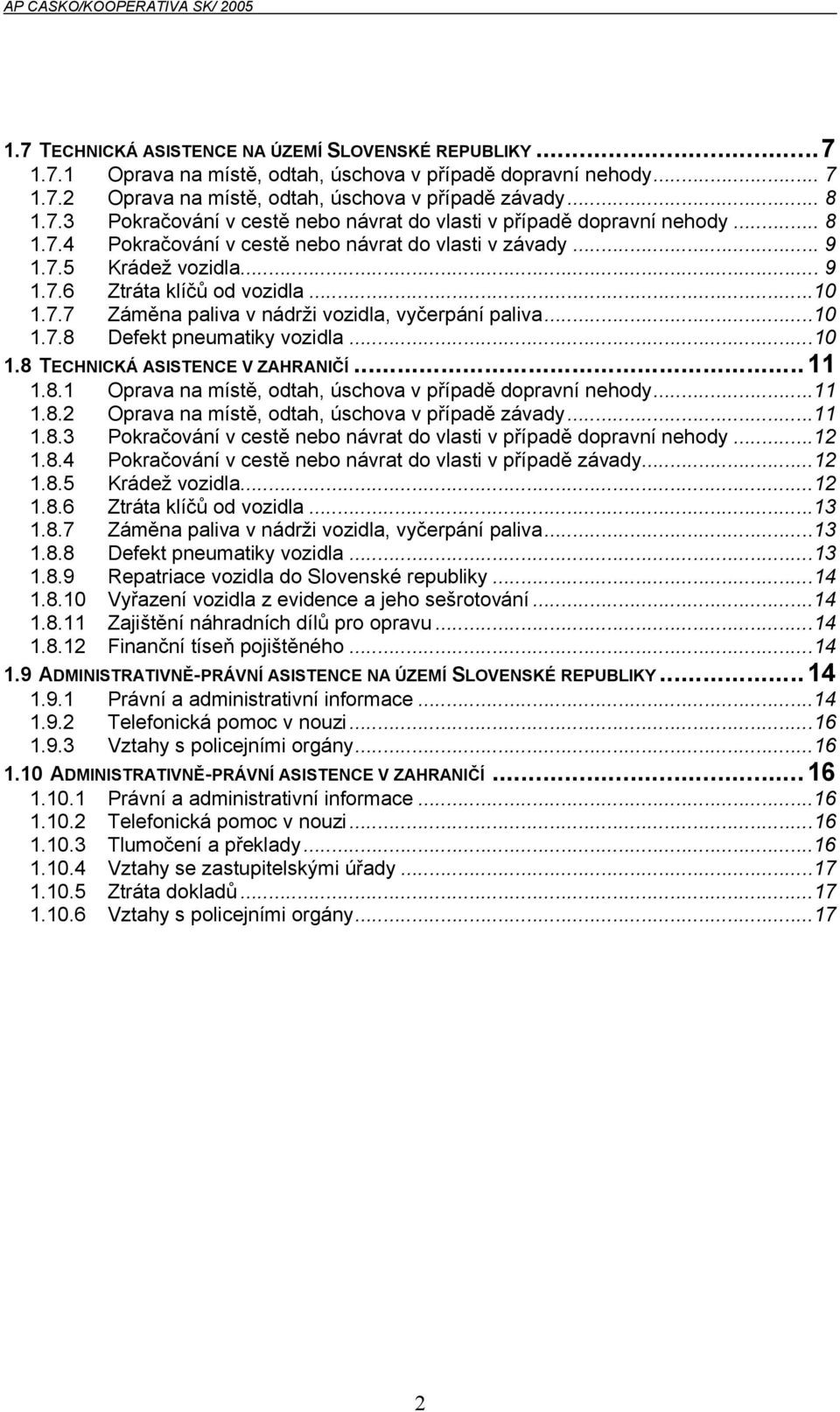 ..10 1.8 TECHNICKÁ ASISTENCE V ZAHRANIČÍ...11 1.8.1 Oprava na místě, odtah, úschova v případě dopravní nehody...11 1.8.2 Oprava na místě, odtah, úschova v případě závady...11 1.8.3 Pokračování v cestě nebo návrat do vlasti v případě dopravní nehody.