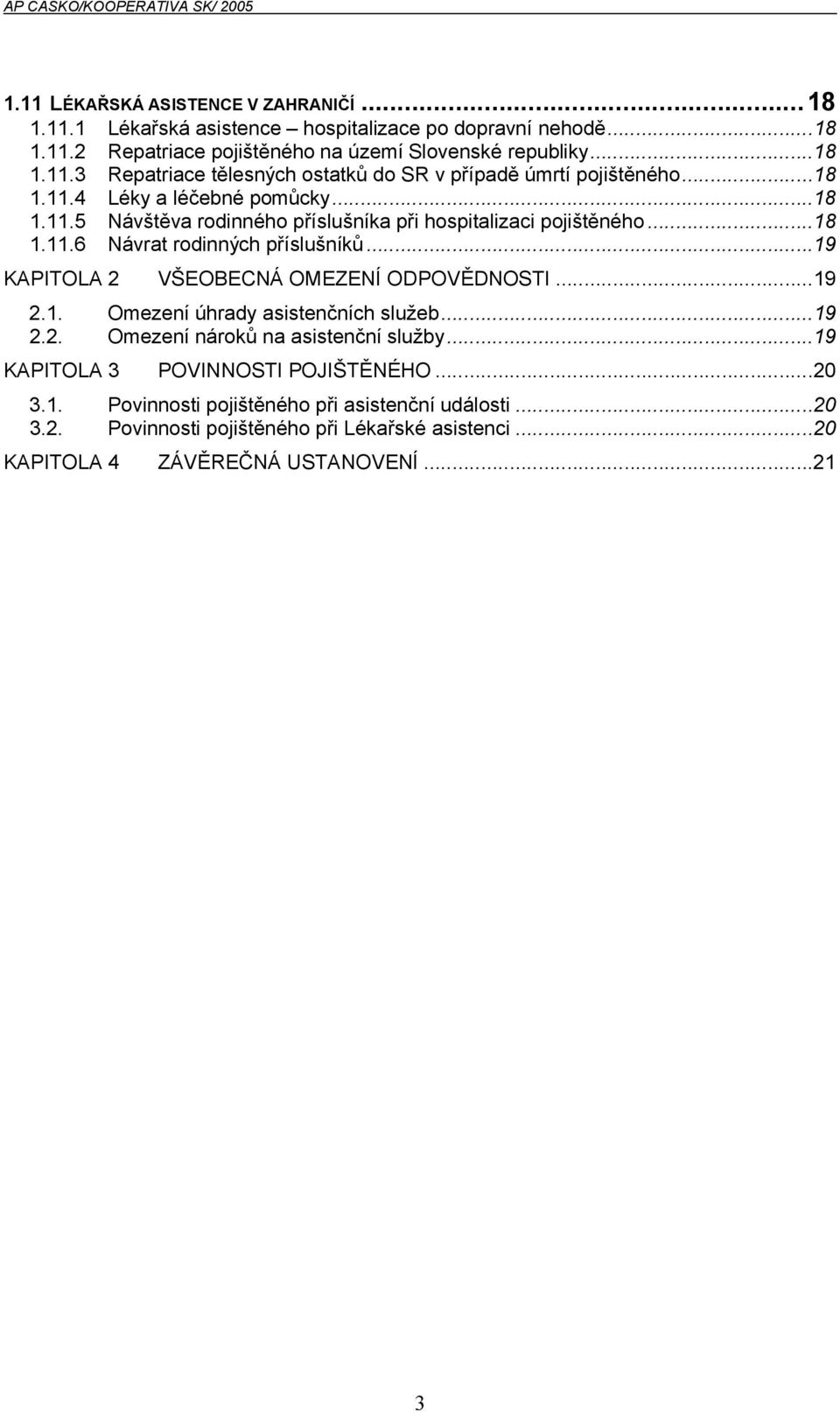 ..19 KAPITOLA 2 VŠEOBECNÁ OMEZENÍ ODPOVĚDNOSTI...19 2.1. Omezení úhrady asistenčních služeb...19 2.2. Omezení nároků na...19 KAPITOLA 3 POVINNOSTI POJIŠTĚNÉHO...20 3.1. Povinnosti pojištěného při asistenční události.