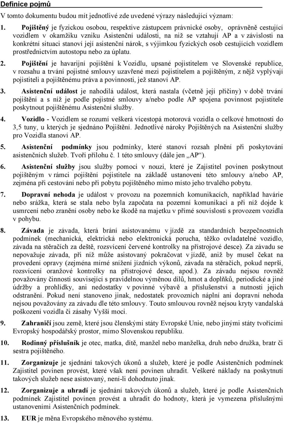 stanoví její asistenční nárok, s výjimkou fyzických osob cestujících vozidlem prostřednictvím autostopu nebo za úplatu. 2.