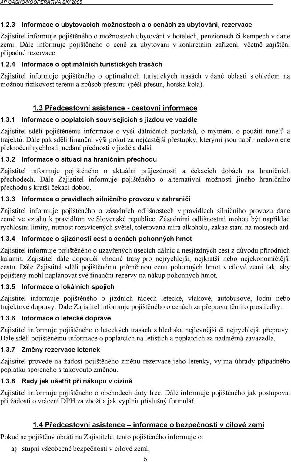 4 Informace o optimálních turistických trasách Zajistitel informuje pojištěného o optimálních turistických trasách v dané oblasti s ohledem na možnou rizikovost terénu a způsob přesunu (pěší přesun,