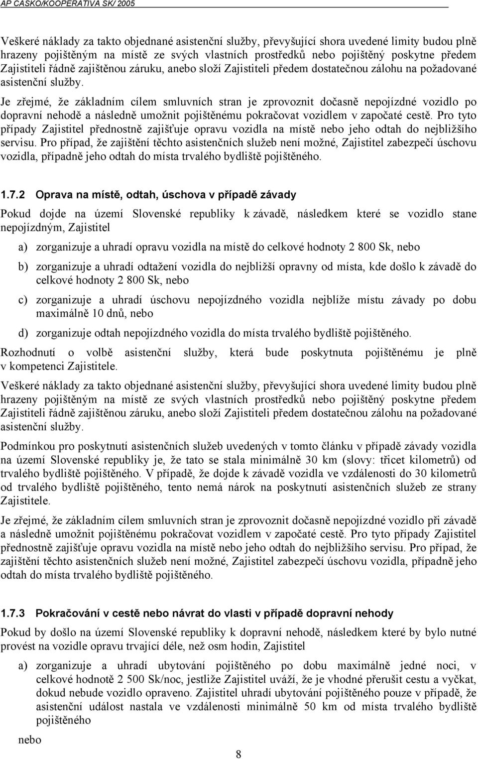 Pro případ, že zajištění těchto asistenčních služeb není možné, Zajistitel zabezpečí úschovu vozidla, případně jeho odtah do místa trvalého bydliště pojištěného. 1.7.