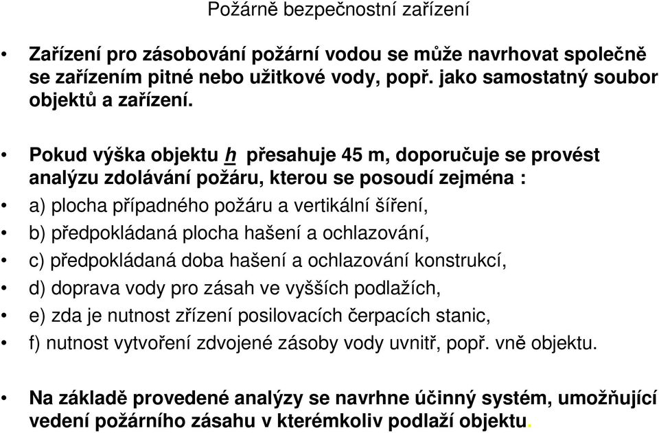 předpokládaná plocha hašení a ochlazování, c) předpokládaná doba hašení a ochlazování konstrukcí, d) doprava vody pro zásah ve vyšších podlažích, e) zda je nutnost zřízení