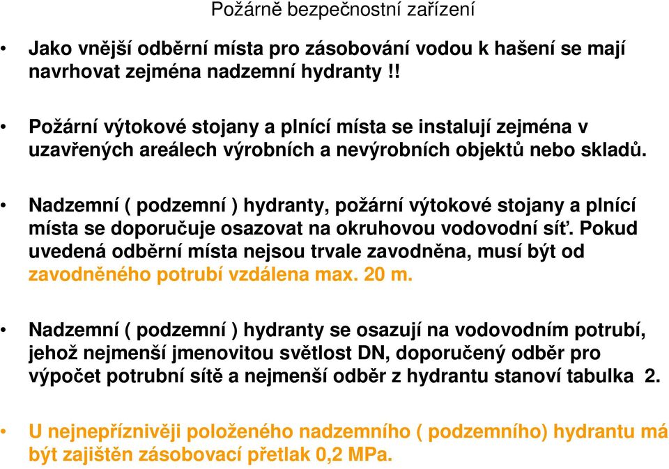 Nadzemní ( podzemní ) hydranty, požární výtokové stojany a plnící místa se doporučuje osazovat na okruhovou vodovodní síť.