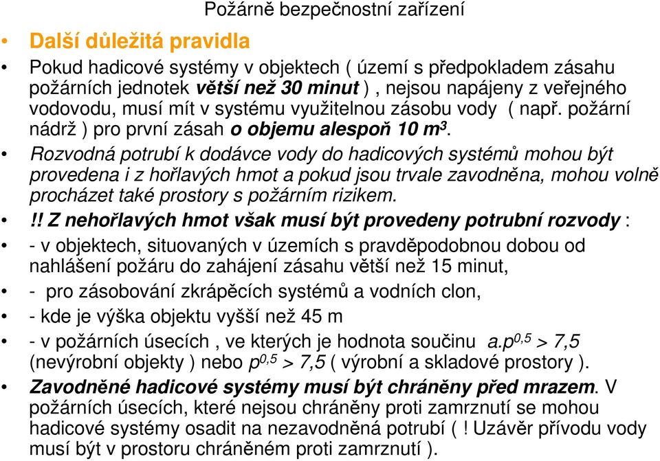 Rozvodná potrubí k dodávce vody do hadicových systémů mohou být provedena i z hořlavých hmot a pokud jsou trvale zavodněna, mohou volně procházet také prostory s požárním rizikem.