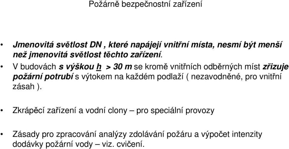 V budovách s výškou h > 30 m se kromě vnitřních odběrných míst zřizuje požární potrubí s výtokem na