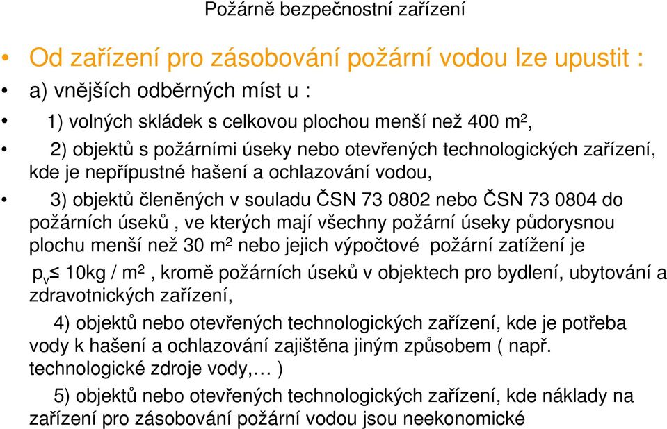 půdorysnou plochu menší než 30 m 2 nebo jejich výpočtové požární zatížení je p v 10kg / m 2, kromě požárních úseků v objektech pro bydlení, ubytování a zdravotnických zařízení, 4) objektů nebo