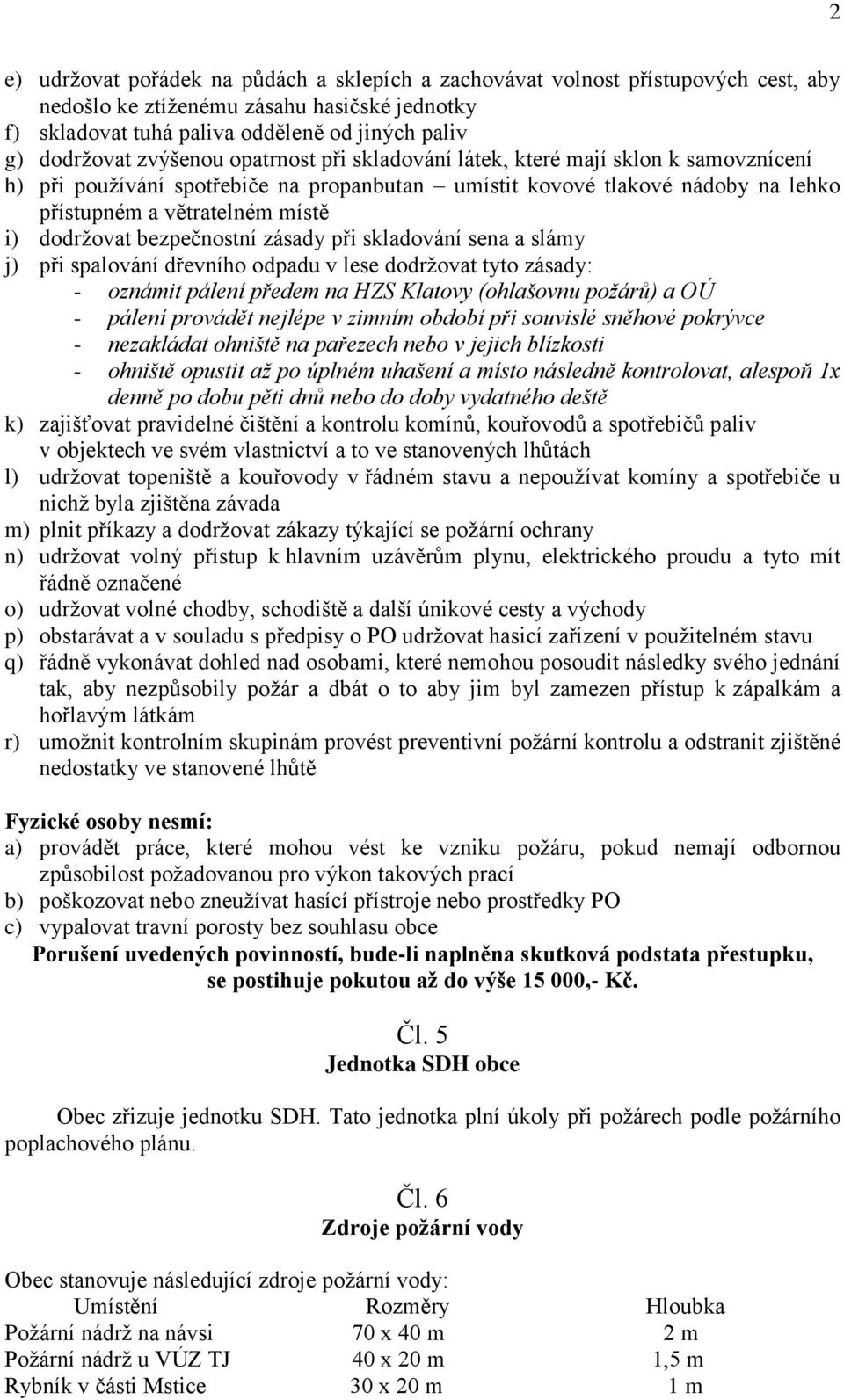 bezpečnostní zásady při skladování sena a slámy j) při spalování dřevního odpadu v lese dodržovat tyto zásady: - oznámit pálení předem na HZS Klatovy (ohlašovnu požárů) a OÚ - pálení provádět nejlépe