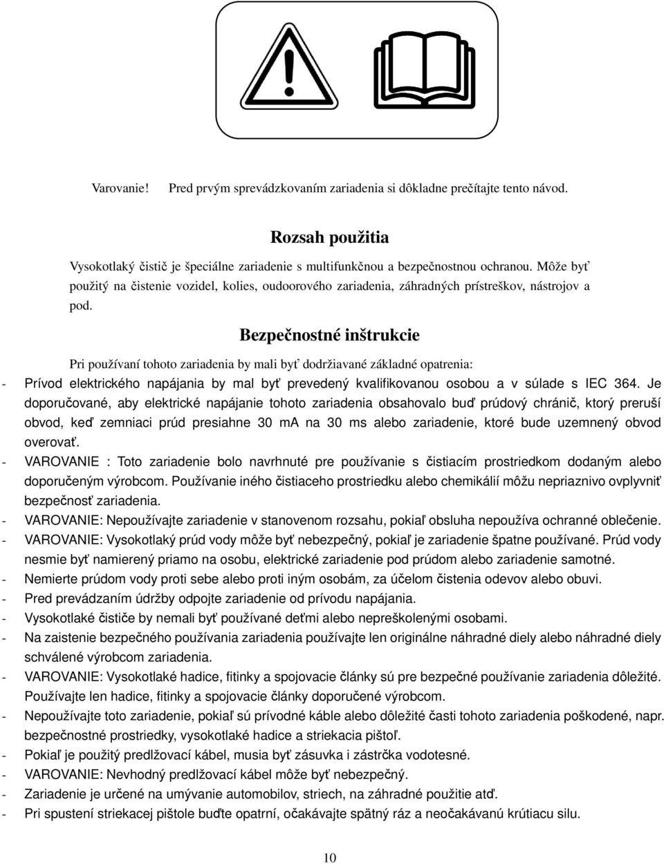 Bezpečnostné inštrukcie Pri používaní tohoto zariadenia by mali byť dodržiavané základné opatrenia: - Prívod elektrického napájania by mal byť prevedený kvalifikovanou osobou a v súlade s IEC 364.