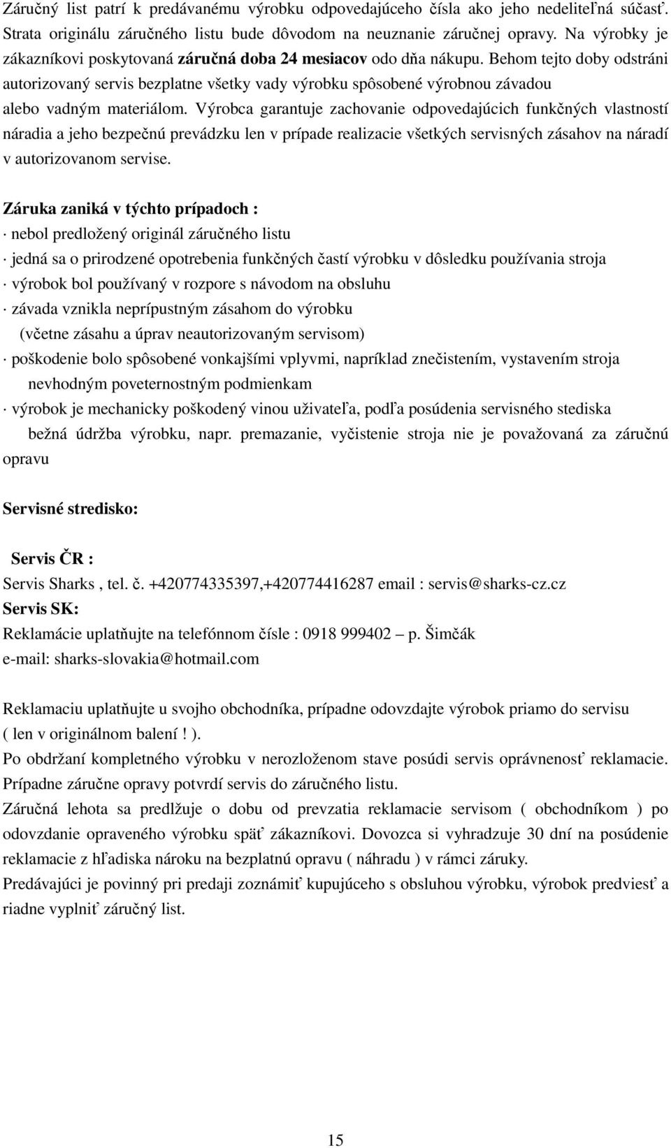 Behom tejto doby odstráni autorizovaný servis bezplatne všetky vady výrobku spôsobené výrobnou závadou alebo vadným materiálom.