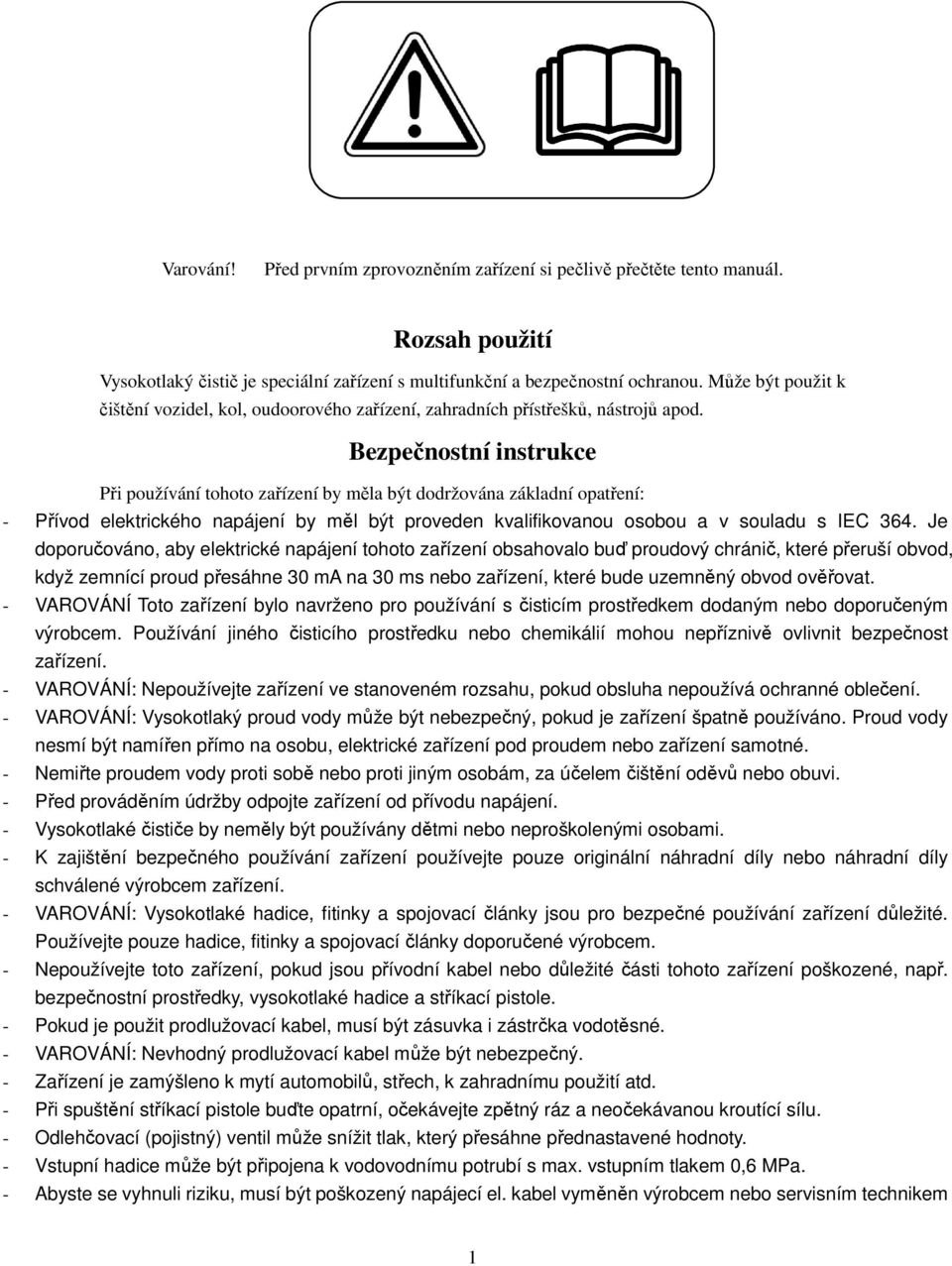 Bezpečnostní instrukce Při používání tohoto zařízení by měla být dodržována základní opatření: - Přívod elektrického napájení by měl být proveden kvalifikovanou osobou a v souladu s IEC 364.