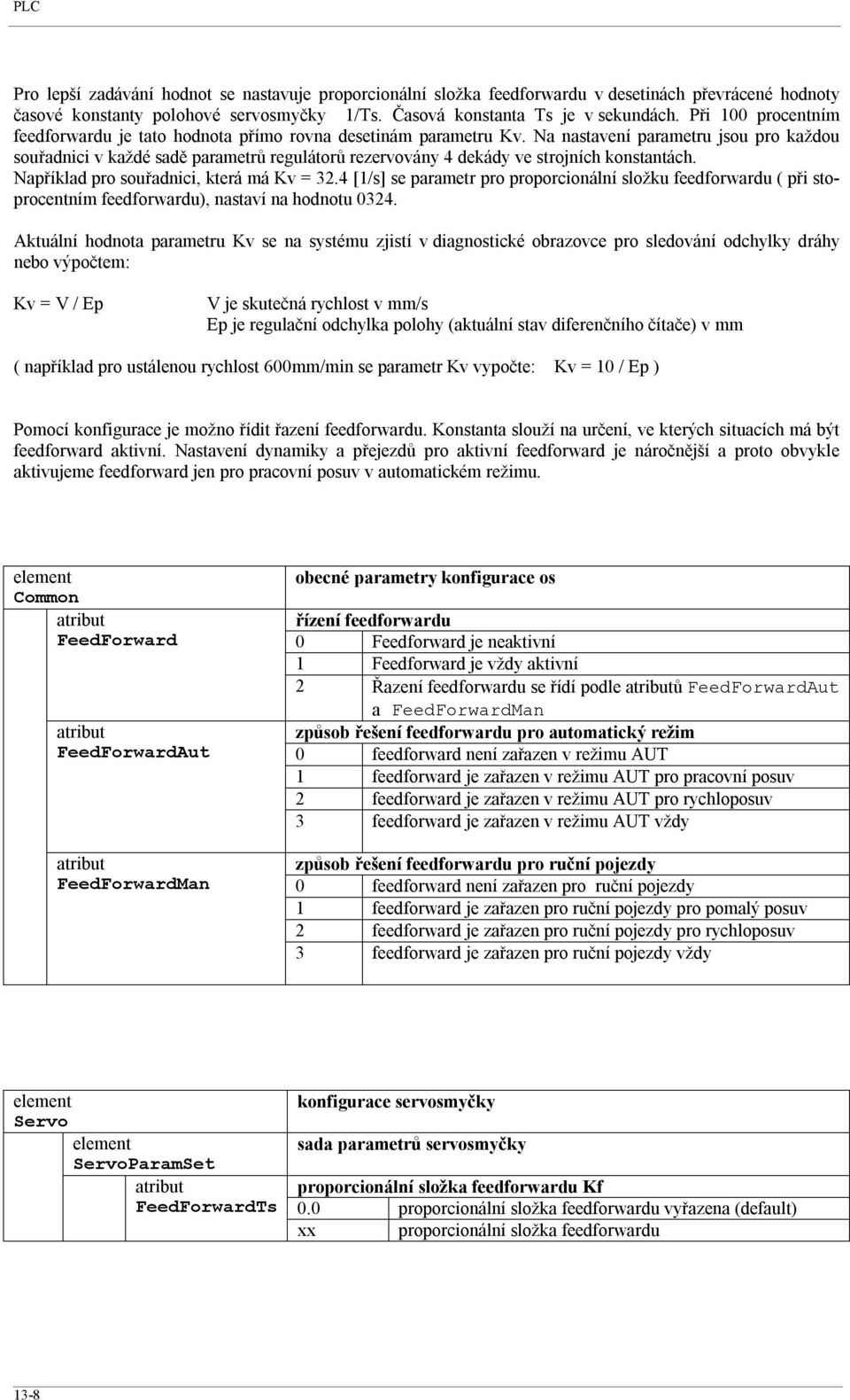 Na nastavení parametru jsou pro každou souřadnici v každé sadě parametrů regulátorů rezervovány 4 dekády ve strojních konstantách. Například pro souřadnici, která má Kv = 32.