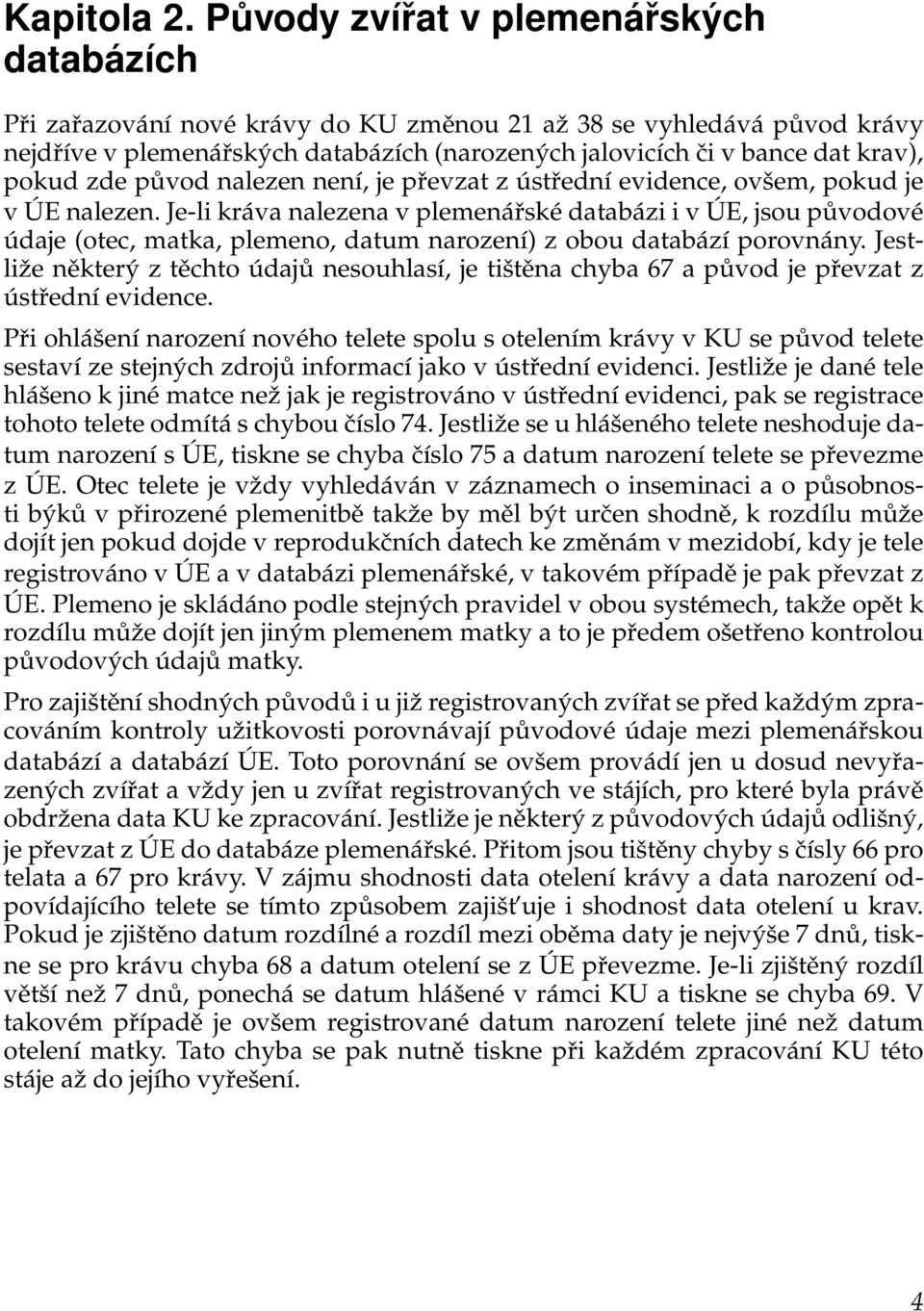 pokud zde původ nalezen není, je převzat z ústřední evidence, ovšem, pokud je v ÚE nalezen.