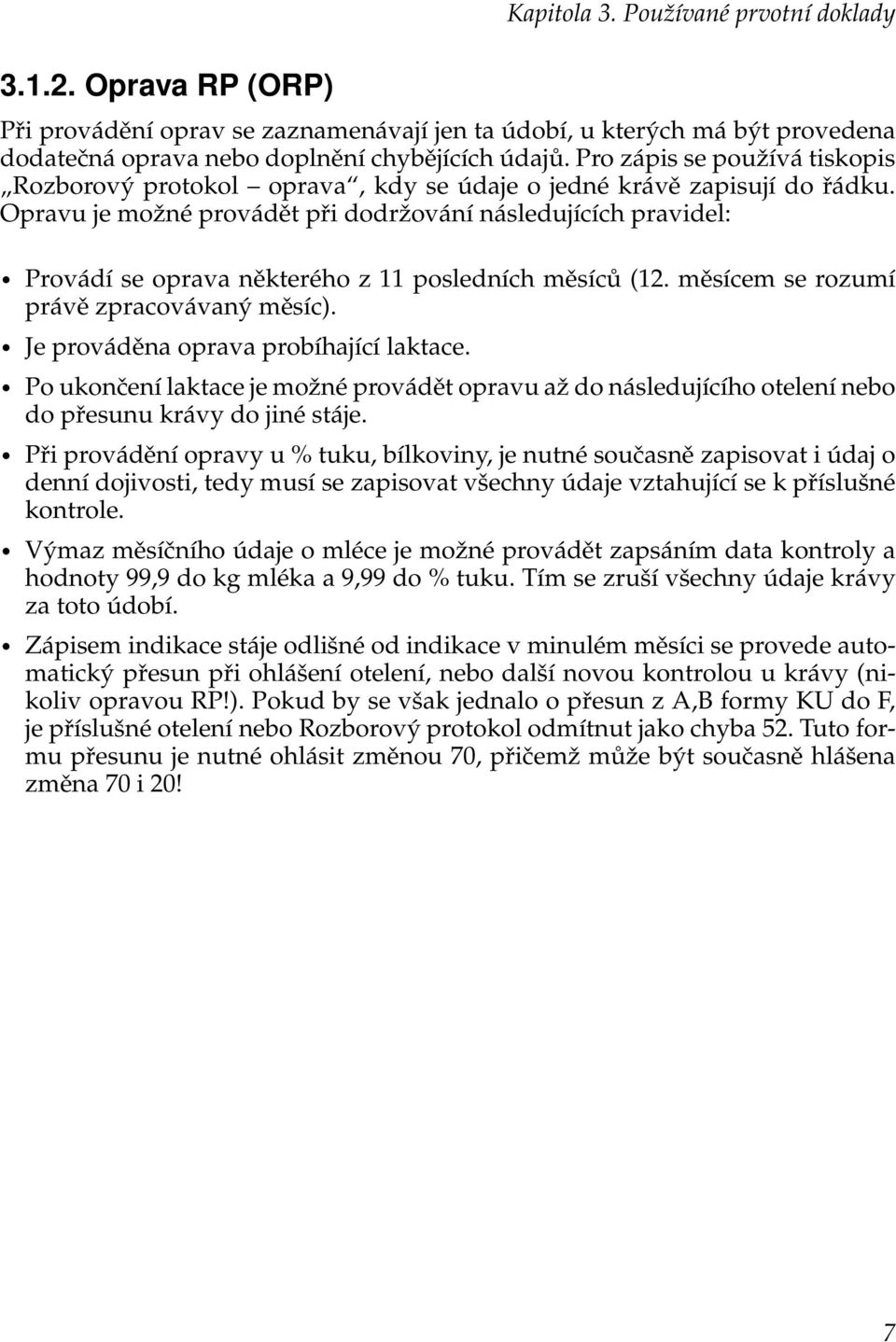 Opravu je možné provádět při dodržování následujících pravidel: Provádí se oprava některého z 11 posledních měsíců (12. měsícem se rozumí právě zpracovávaný měsíc).