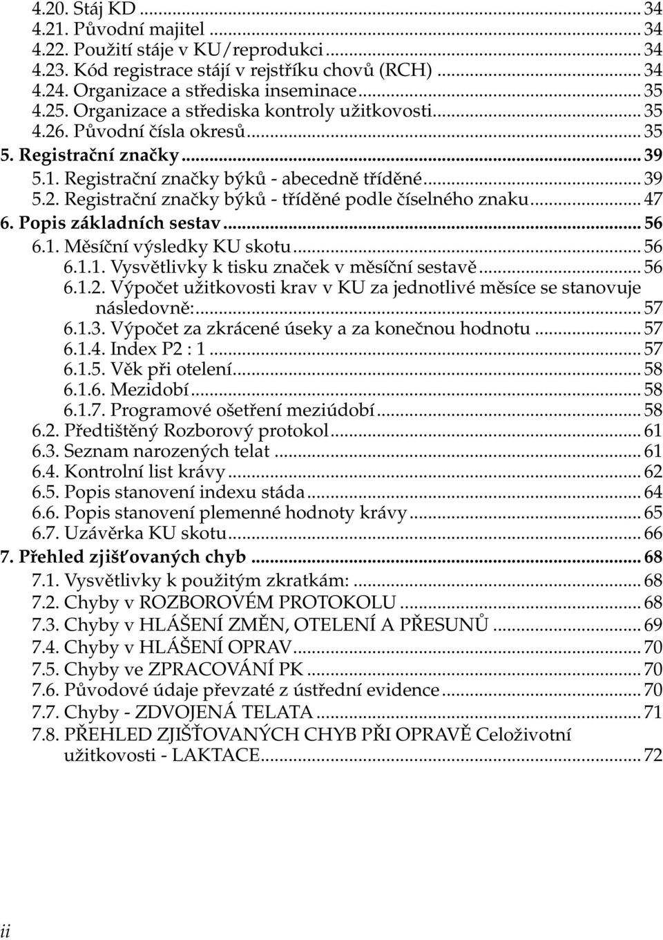 .. 47 6. Popis základních sestav... 56 6.1. Měsíční výsledky KU skotu... 56 6.1.1. Vysvětlivky k tisku značek v měsíční sestavě... 56 6.1.2.