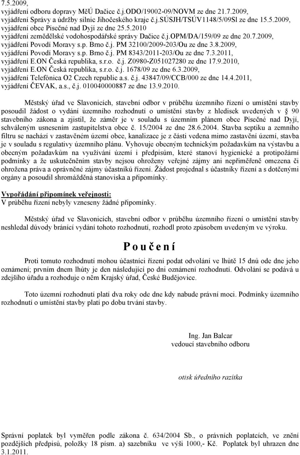 3.2011, vyjádření E.ON Česká republika, s.r.o. č.j. Z0980-Z051027280 ze dne 17.9.2010, vyjádření E.ON Česká republika, s.r.o. č.j. 1678/09 ze dne 6.3.2009, vyjádření Telefónica O2 Czech republic a.s. č.j. 43847/09/CCB/000 ze dne 14.