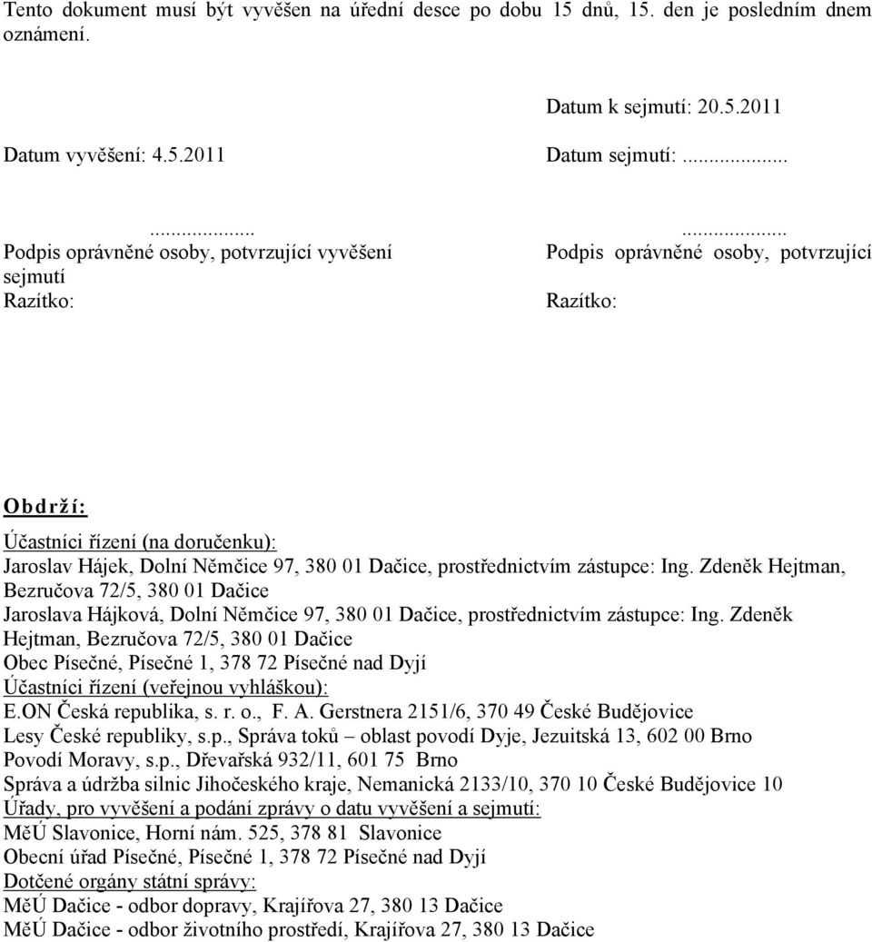 Dačice, prostřednictvím zástupce: Ing. Zdeněk Hejtman, Bezručova 72/5, 380 01 Dačice Jaroslava Hájková, Dolní Němčice 97, 380 01 Dačice, prostřednictvím zástupce: Ing.