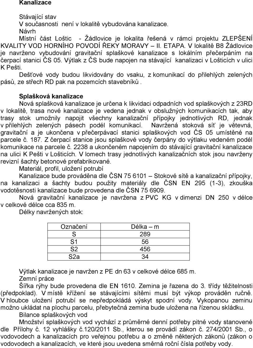 V lokalitě B8 Žádlovice je navrženo vybudování gravitační splaškové kanalizace s lokálním přečerpáním na čerpací stanici ČS 05.