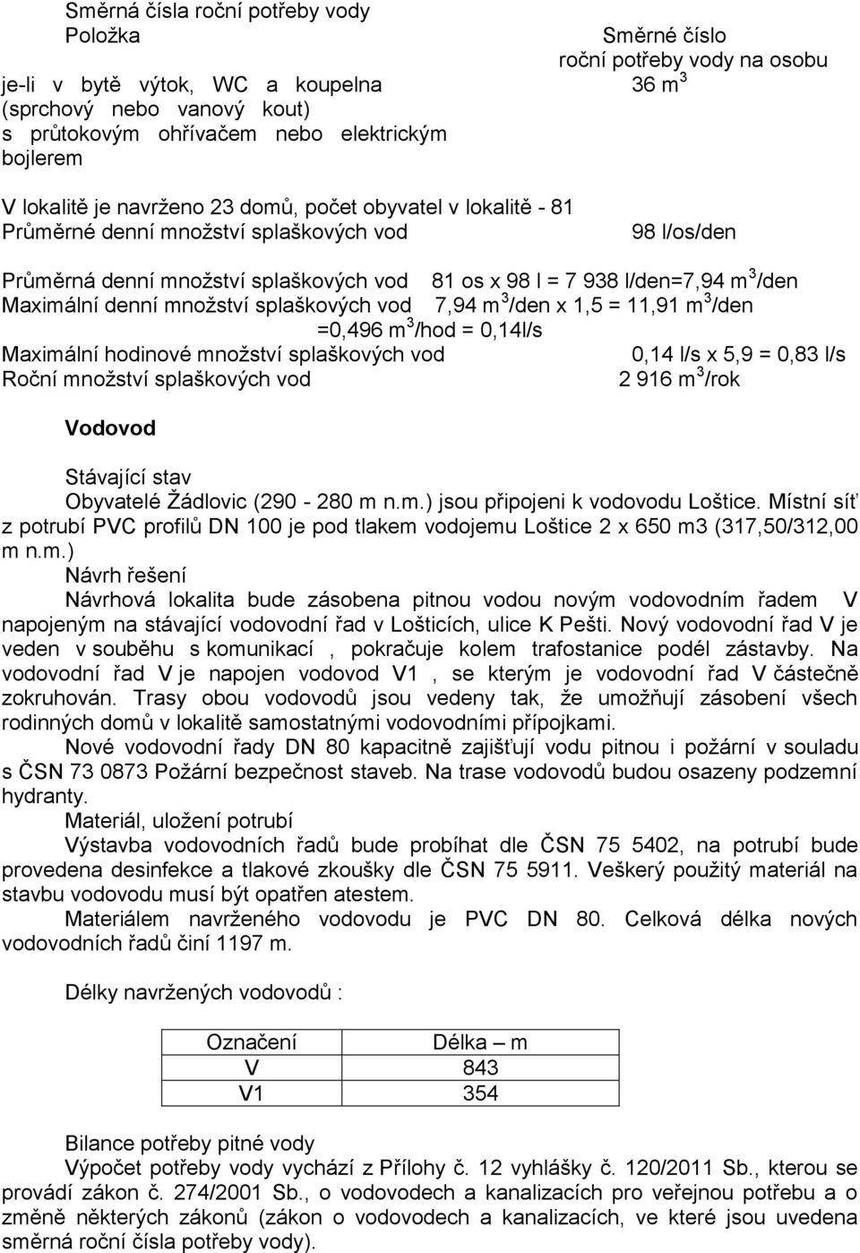 Maximální denní množství splaškových vod 7,94 m 3 /den x 1,5 = 11,91 m 3 /den =0,496 m 3 /hod = 0,14l/s Maximální hodinové množství splaškových vod 0,14 l/s x 5,9 = 0,83 l/s Roční množství