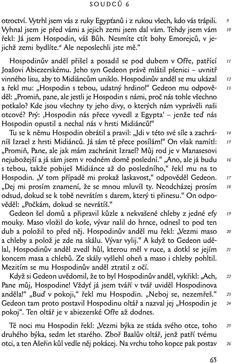 Jeho syn Gedeon právě mlátil pšenici uvnitř vinného lisu, aby to Midiáncům uniklo. Hospodinův anděl se mu ukázal a řekl mu: Hospodin s tebou, udatný hrdino!
