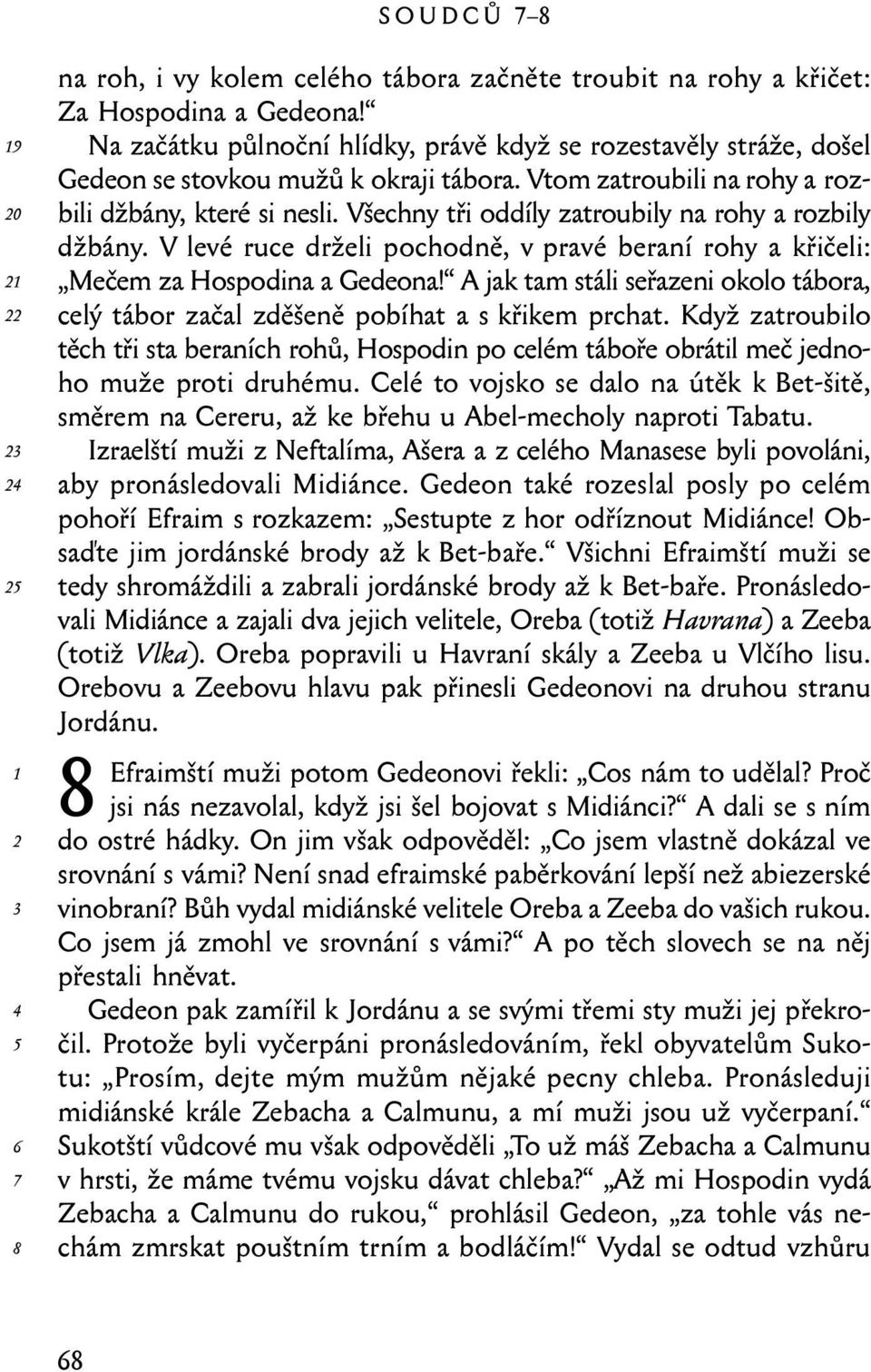 Všechny tři oddíly zatroubily na rohy a rozbily džbány. V levé ruce drželi pochodně, v pravé beraní rohy a křičeli: Mečem za Hospodina a Gedeona!