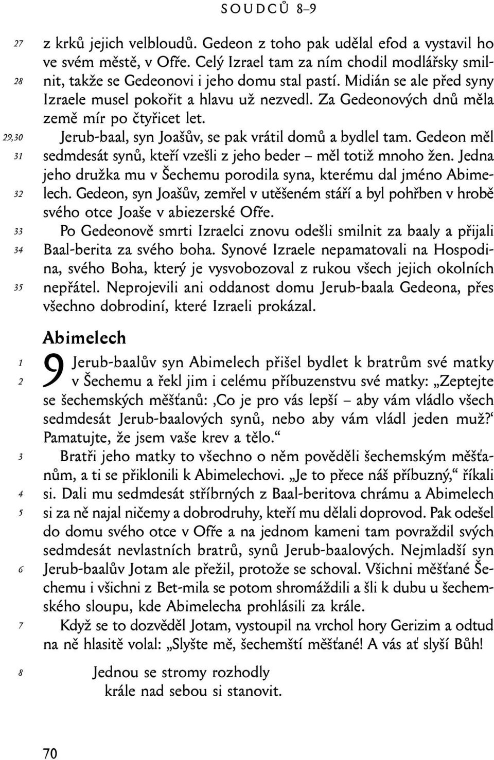 Gedeon měl sedmdesát synů, kteří vzešli z jeho beder měl totiž mnoho žen. Jedna jeho družka mu v Šechemu porodila syna, kterému dal jméno Abimelech.