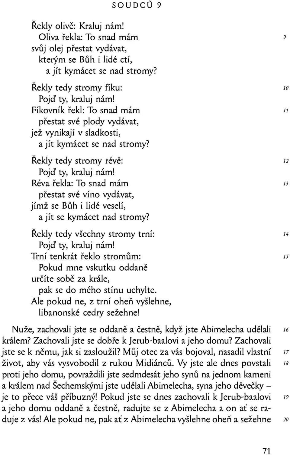 Réva řekla: To snad mám přestat své víno vydávat, jímž se Bůh i lidé veselí, a jít se kymácet nad stromy? Řekly tedy všechny stromy trní: Pojď ty, kraluj nám!