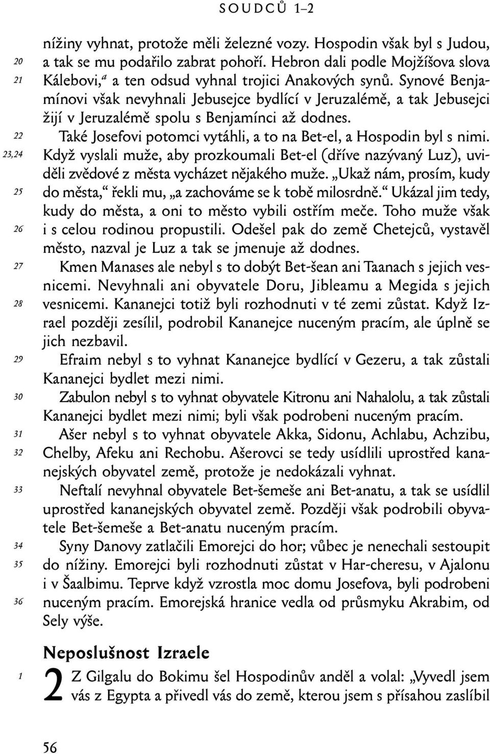 Synové Benjamínovi však nevyhnali Jebusejce bydlící v Jeruzalémě, a tak Jebusejci žijí v Jeruzalémě spolu s Benjamínci až dodnes. Také Josefovi potomci vytáhli, a to na Bet-el, a Hospodin byl s nimi.