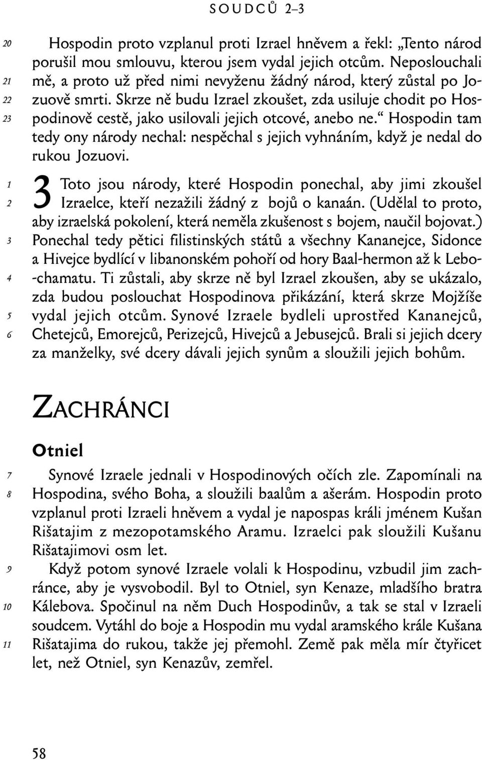 Skrze ně budu Izrael zkoušet, zda usiluje chodit po Hospodinově cestě, jako usilovali jejich otcové, anebo ne.