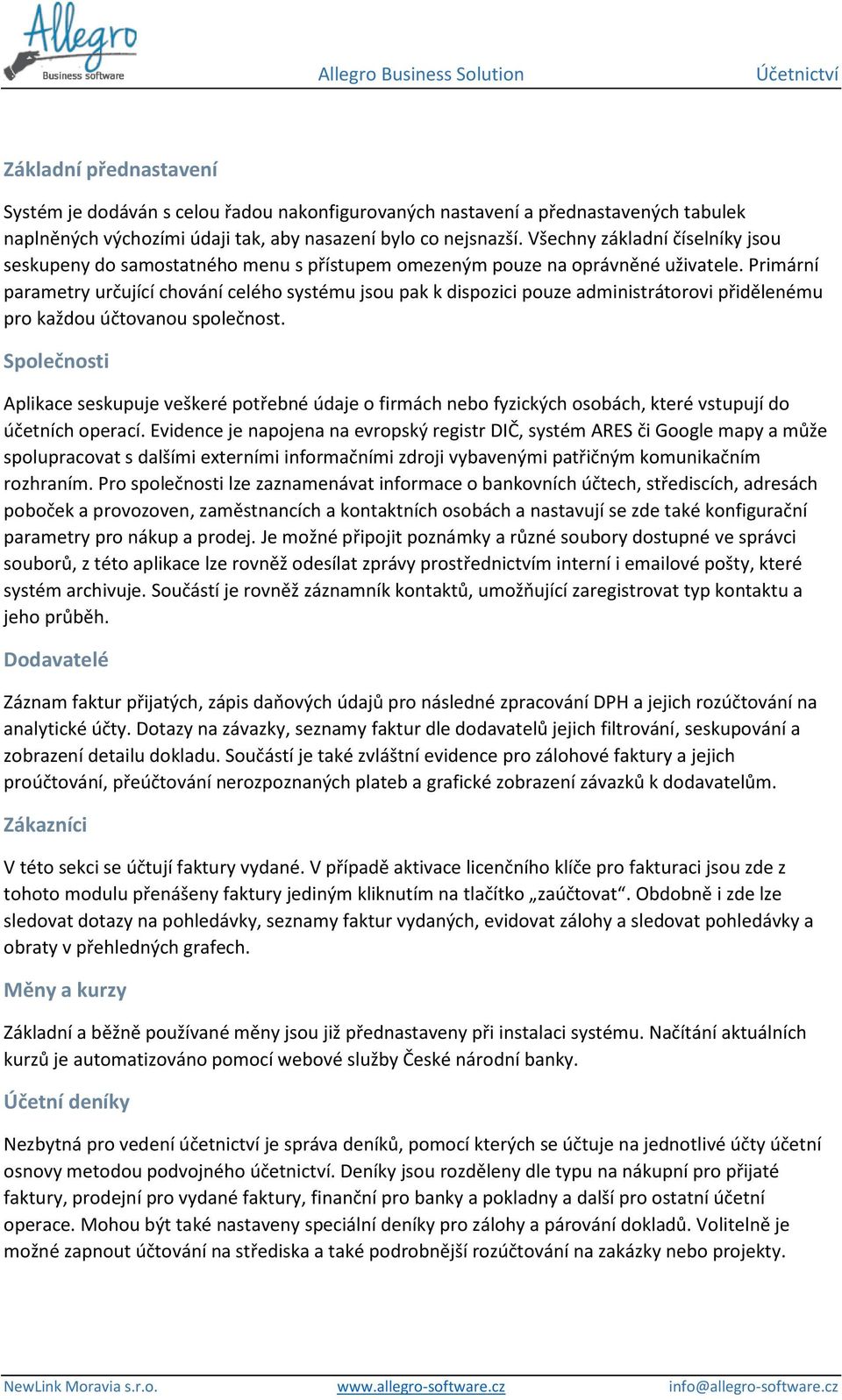 Primární parametry určující chování celého systému jsou pak k dispozici pouze administrátorovi přidělenému pro každou účtovanou společnost.