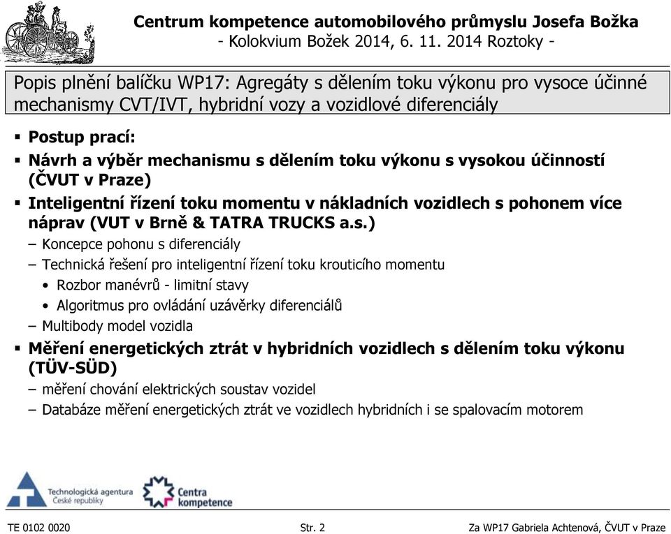 ) Koncepce pohonu s diferenciály Technická řešení pro inteligentní řízení toku krouticího momentu Rozbor manévrů - limitní stavy Algoritmus pro ovládání uzávěrky