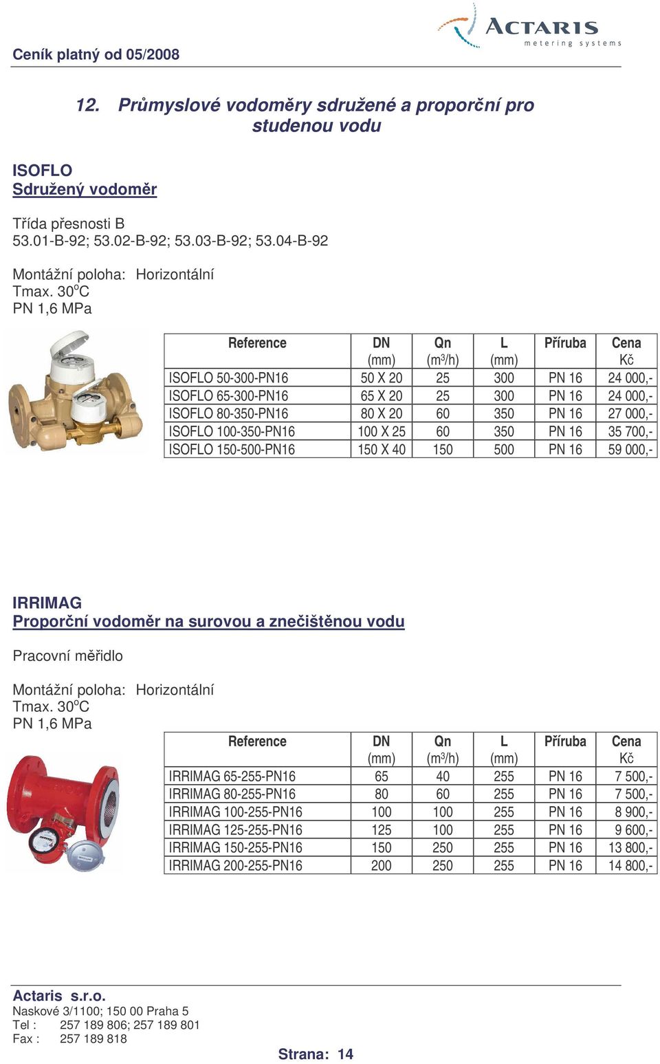 PN 16 35 700,- ISOFO 150-500-PN16 150 X 40 150 500 PN 16 59 000,- IRRIMAG Proporní vodomr na surovou a zneištnou vodu Pracovní midlo Montážní poloha: Horizontální Tmax.