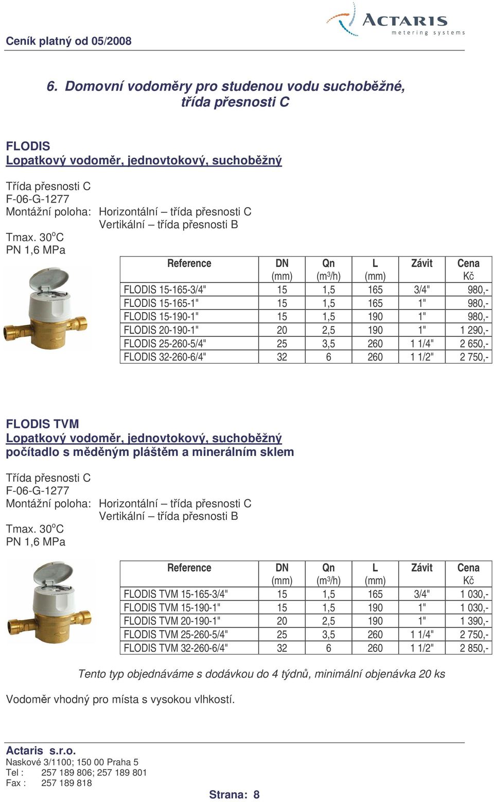 30 o C FODIS 15-165-3/4" 15 1,5 165 3/4" 980,- FODIS 15-165-1" 15 1,5 165 1" 980,- FODIS 15-190-1" 15 1,5 190 1" 980,- FODIS 20-190-1" 20 2,5 190 1" 1 290,- FODIS 25-260-5/4" 25 3,5 260 1 1/4" 2