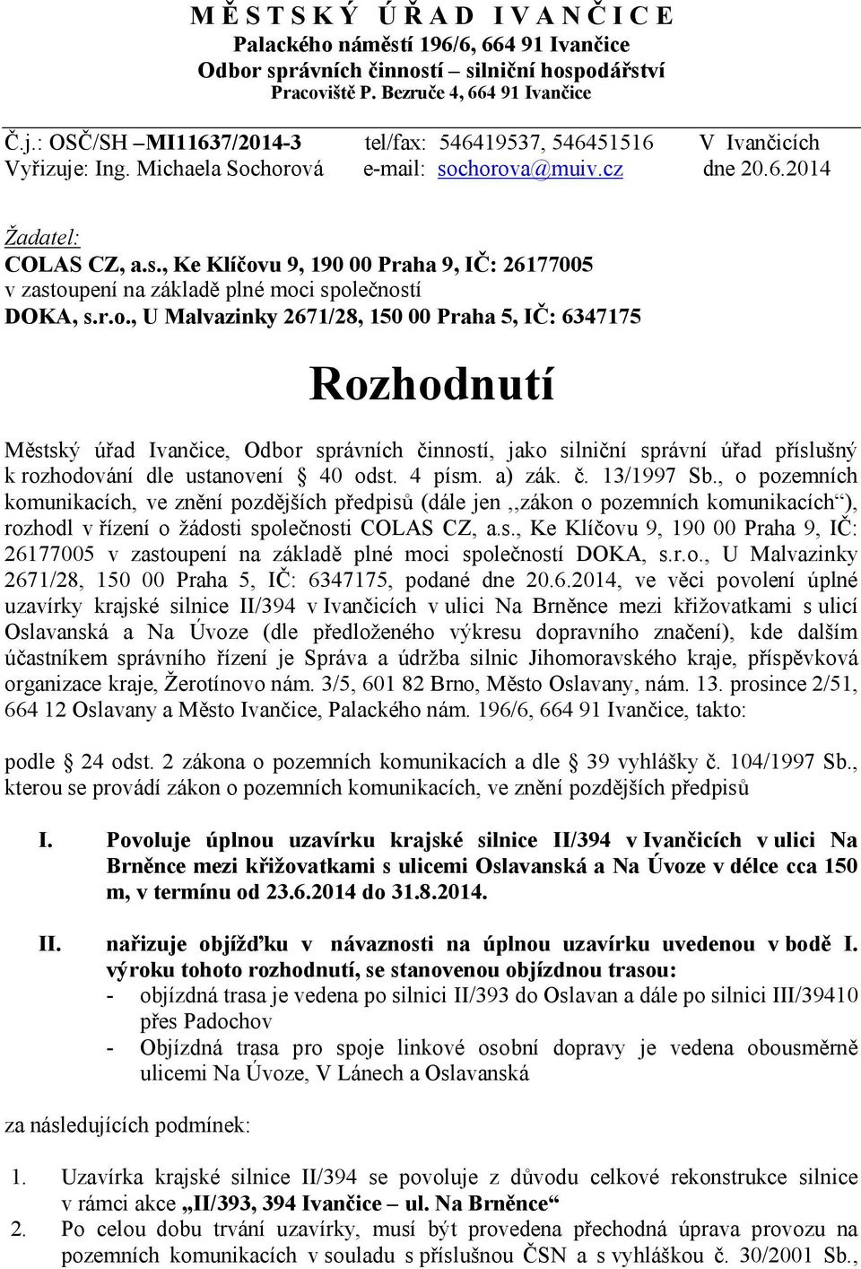 r.o., U Malvazinky 2671/28, 150 00 Praha 5, IČ: 6347175 Rozhodnutí Městský úřad Ivančice, Odbor správních činností, jako silniční správní úřad příslušný k rozhodování dle ustanovení 40 odst. 4 písm.