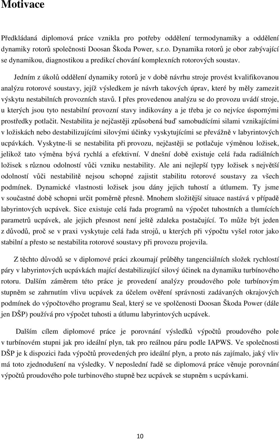 provozních stavů. I přes provedenou analýzu se do provozu uvádí stroje, u kterých jsou tyto nestabilní provozní stavy indikovány a je třeba je co nejvíce úspornými prostředky potlačit.