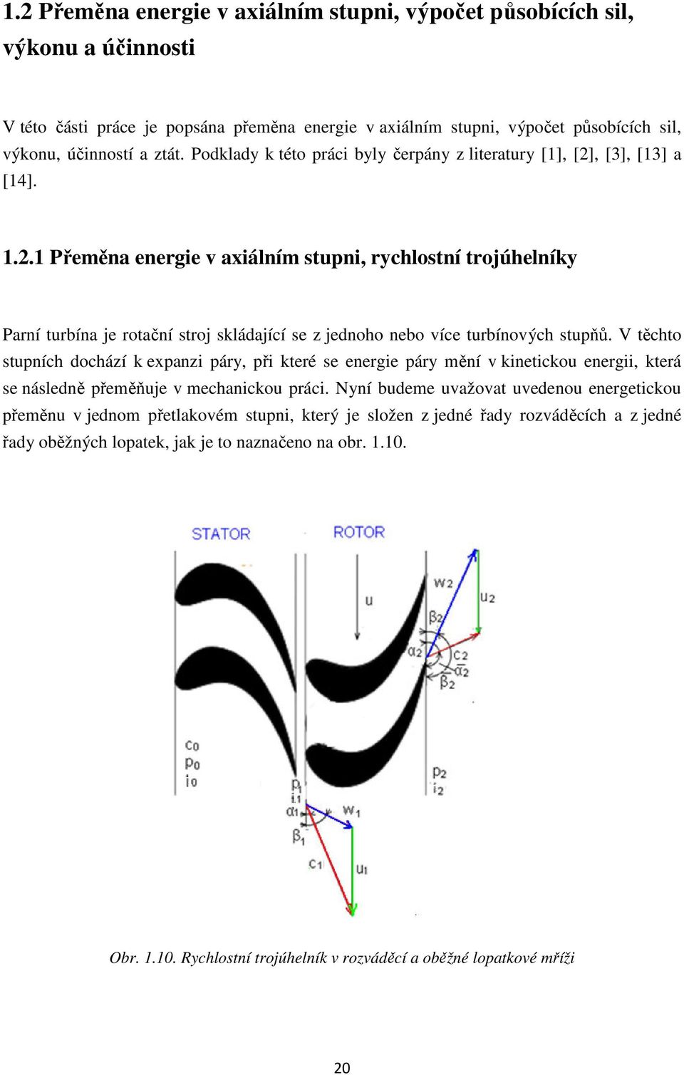 , [3], [13] a [14]. 1.2.1 Přeměna energie v axiálním stupni, rychlostní trojúhelníky Parní turbína je rotační stroj skládající se z jednoho nebo více turbínových stupňů.