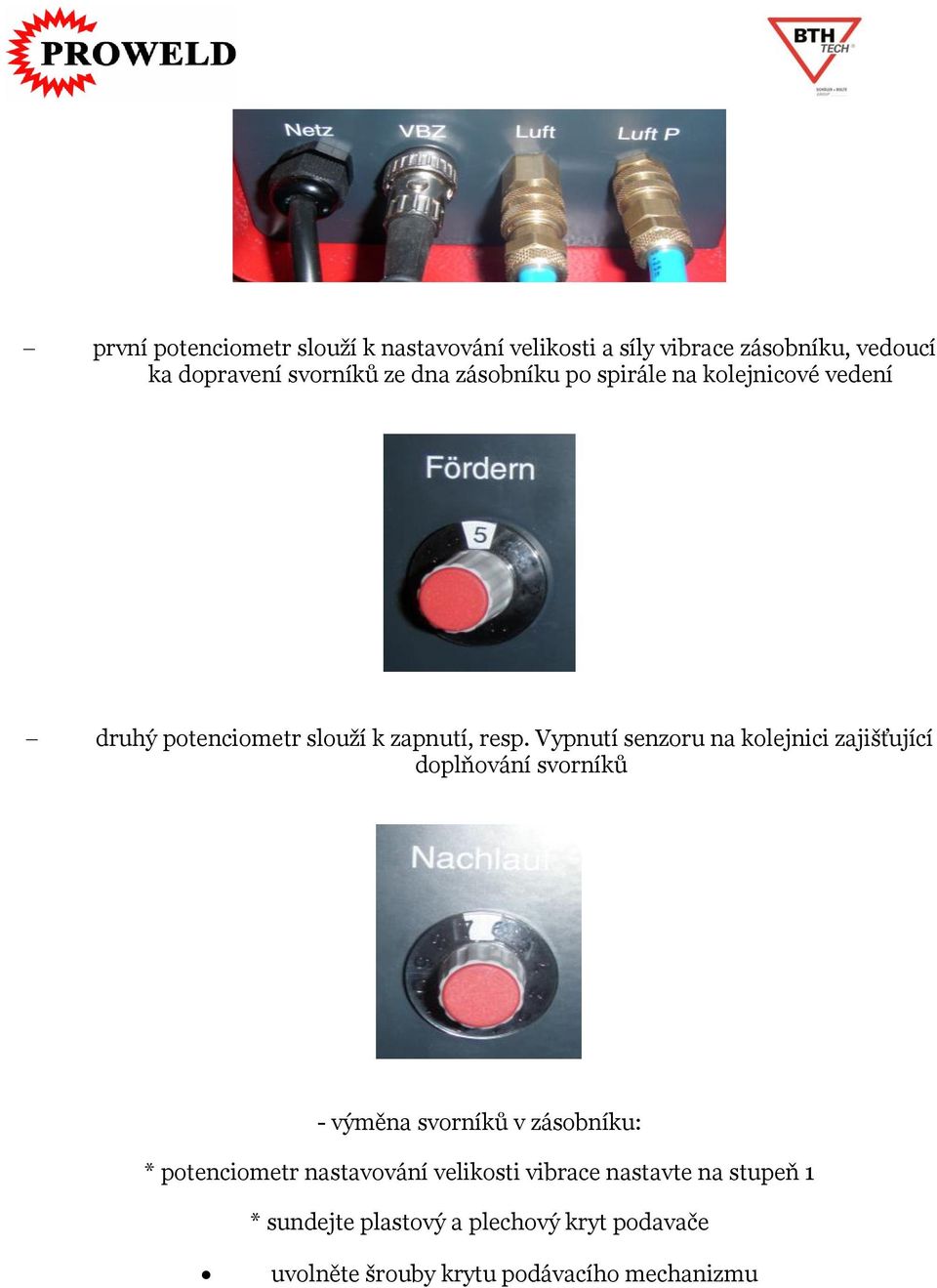 Vypnutí senzoru na kolejnici zajišťující doplňování svorníků - výměna svorníků v zásobníku: * potenciometr