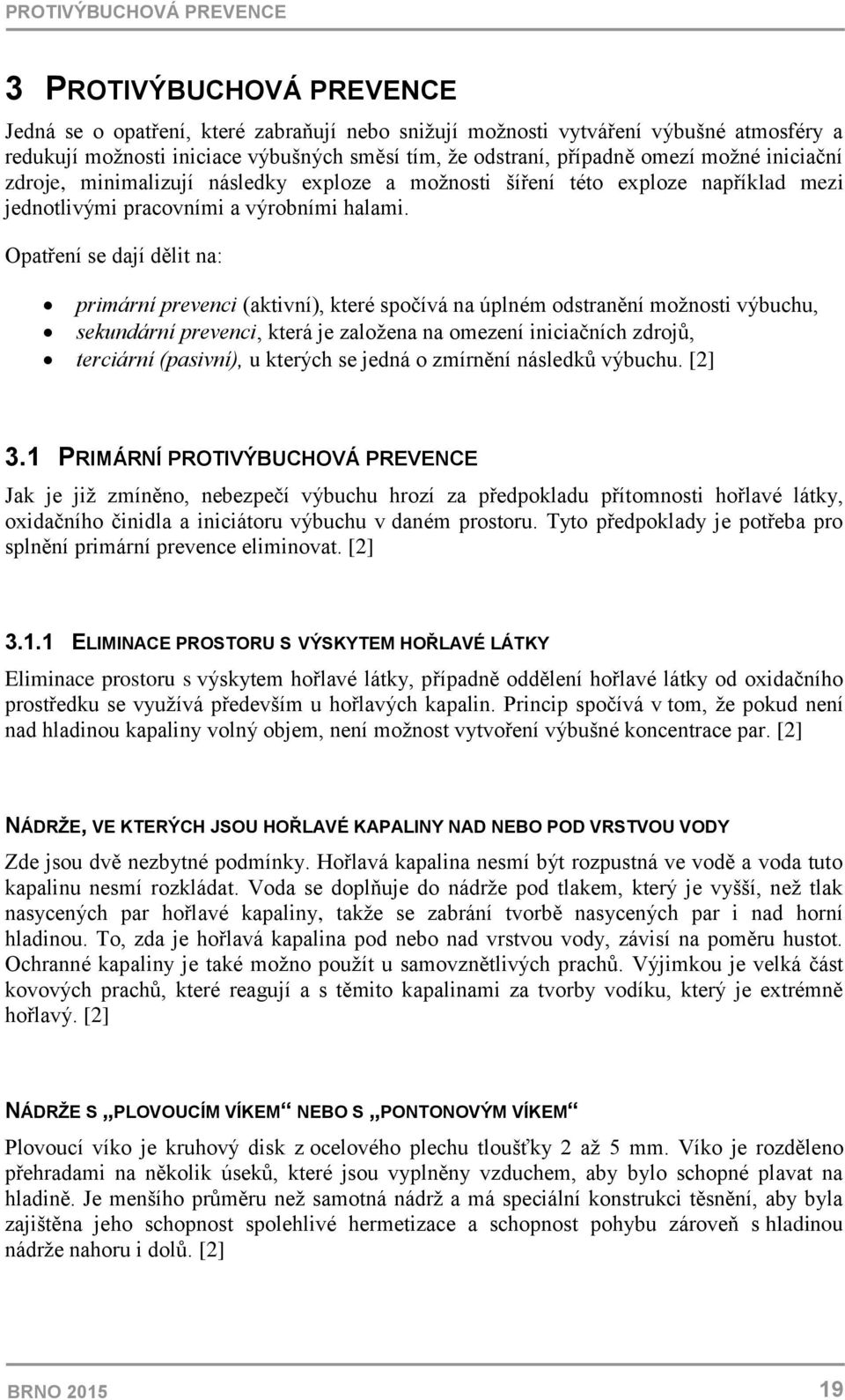Opatření se dají dělit na: primární prevenci (aktivní), které spočívá na úplném odstranění možnosti výbuchu, sekundární prevenci, která je založena na omezení iniciačních zdrojů, terciární (pasivní),