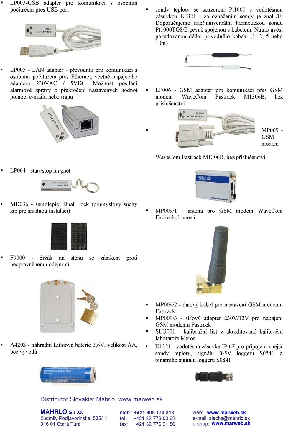 Nutno uvést požadovanou délku přívodního kabelu (1, 2, 5 nebo 10m) LP005 - LAN adaptér - převodník pro komunikaci s osobním počítačem přes Ethernet, včetně napájecího adaptéru 230VAC / 5VDC.
