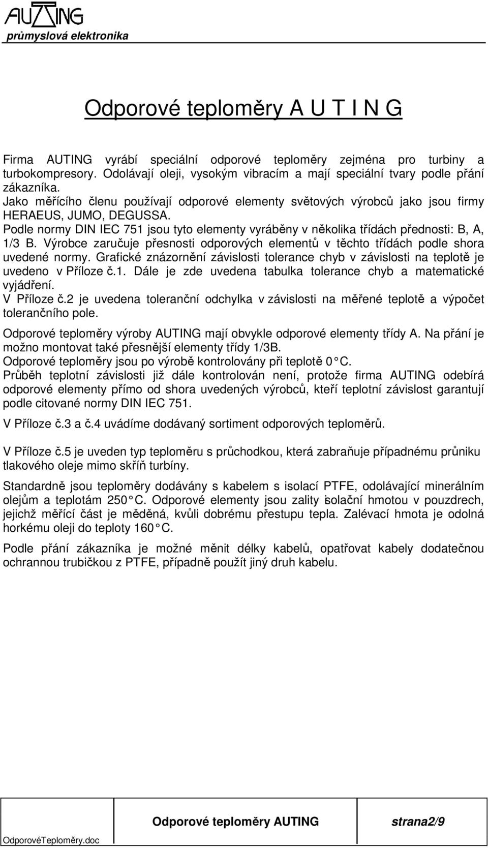 Výrobce zaručuje přesnosti odporových elementů v těchto třídách podle shora uvedené normy. Grafické znázornění závislosti tolerance chyb v závislosti na teplotě je uvedeno v Příloze č.1.