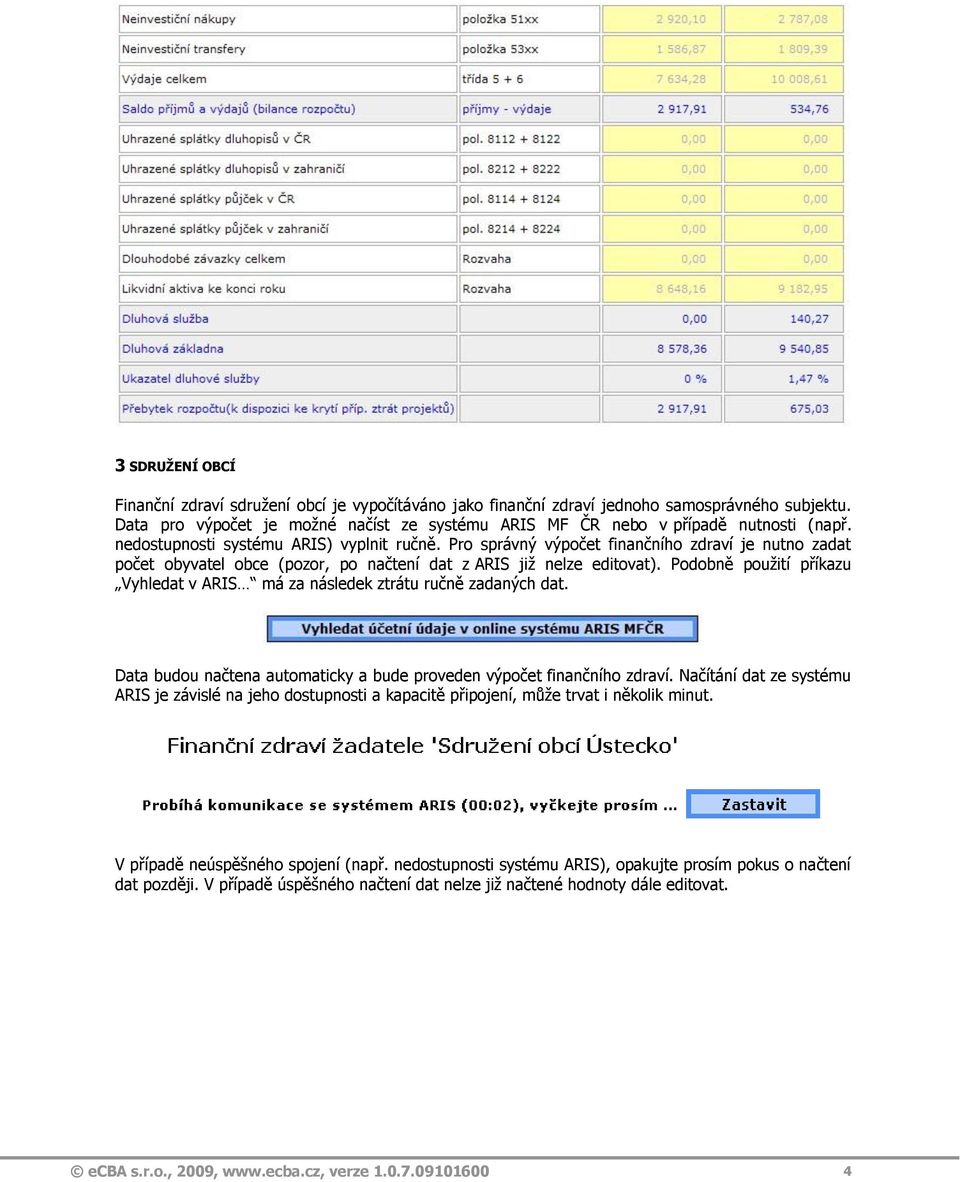 Podobně pouţití příkazu Vyhledat v ARIS má za následek ztrátu ručně zadaných dat. Data budou načtena automaticky a bude proveden výpočet finančního zdraví.