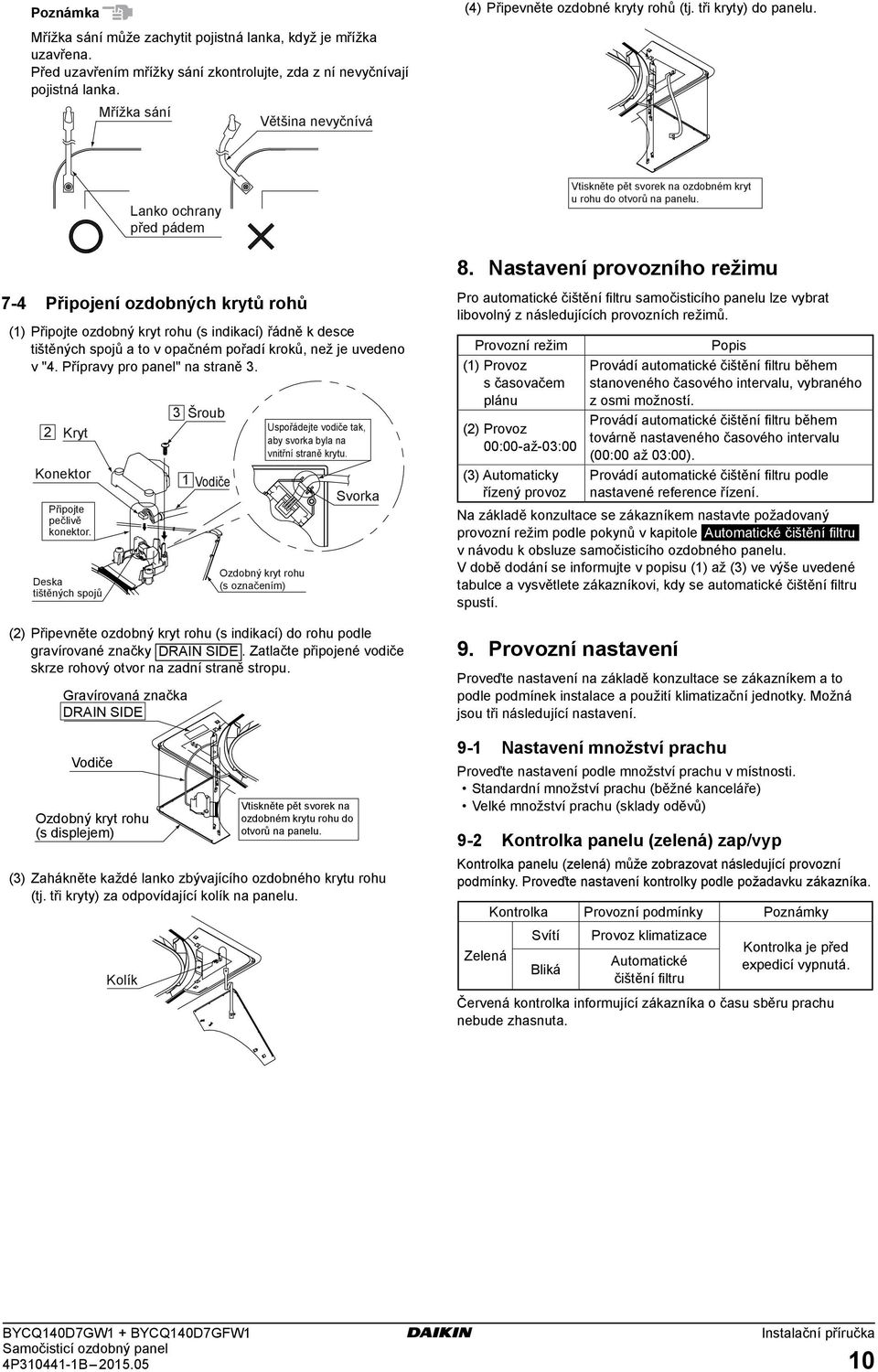 Nastavení provozního režimu 7- Připojení ozdobných krytů rohů () Připojte ozdobný kryt rohu (s indikací) řádně k desce tištěných spojů a to v opačném pořadí kroků, než je uvedeno v ".
